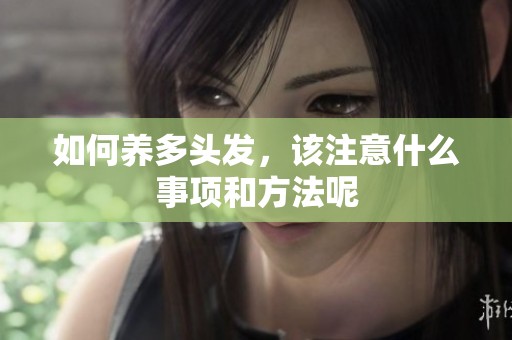 如何养多头发，该注意什么事项和方法呢