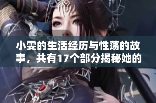 小雯的生活经历与性荡的故事，共有17个部分揭秘她的秘密。