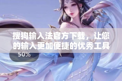 搜狗输入法官方下载，让您的输入更加便捷的优秀工具