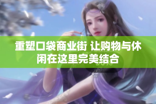 重塑口袋商业街 让购物与休闲在这里完美结合