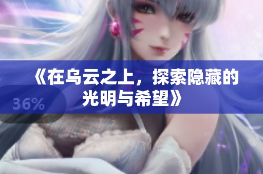 《在乌云之上，探索隐藏的光明与希望》
