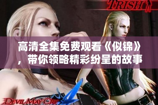高清全集免费观看《似锦》，带你领略精彩纷呈的故事情节与角色发展