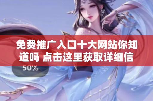 免费推广入口十大网站你知道吗 点击这里获取详细信息