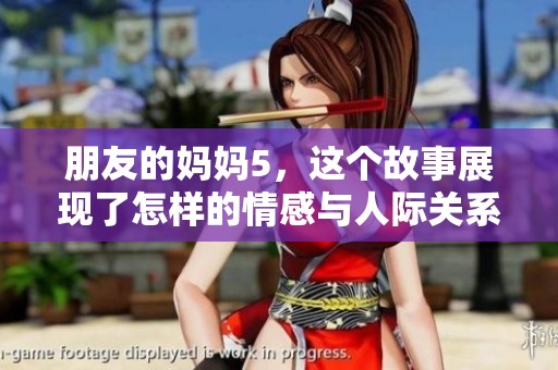 朋友的妈妈5，这个故事展现了怎样的情感与人际关系