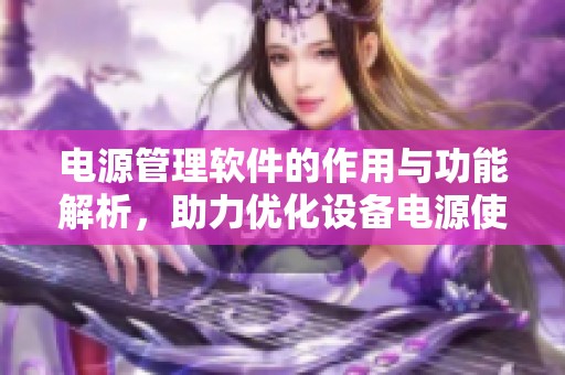 电源管理软件的作用与功能解析，助力优化设备电源使用效率
