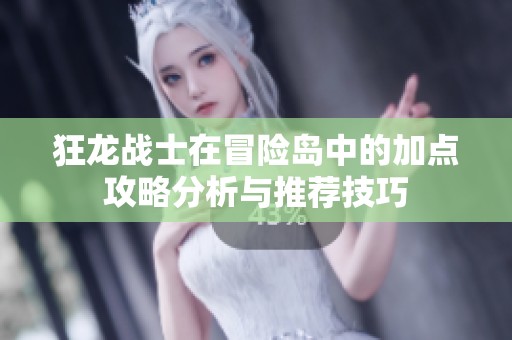 狂龙战士在冒险岛中的加点攻略分析与推荐技巧