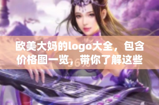 欧美大妈的logo大全，包含价格图一览，带你了解这些设计的魅力与价值