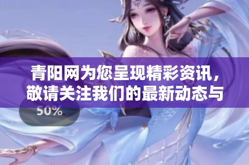 青阳网为您呈现精彩资讯，敬请关注我们的最新动态与服务！