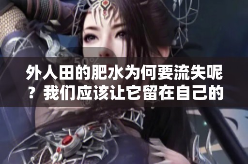 外人田的肥水为何要流失呢？我们应该让它留在自己的田地里。
