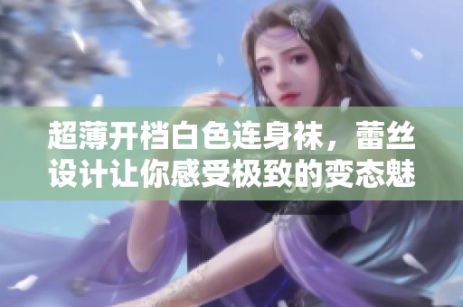 超薄开档白色连身袜，蕾丝设计让你感受极致的变态魅力