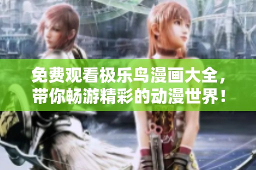 免费观看极乐鸟漫画大全，带你畅游精彩的动漫世界！