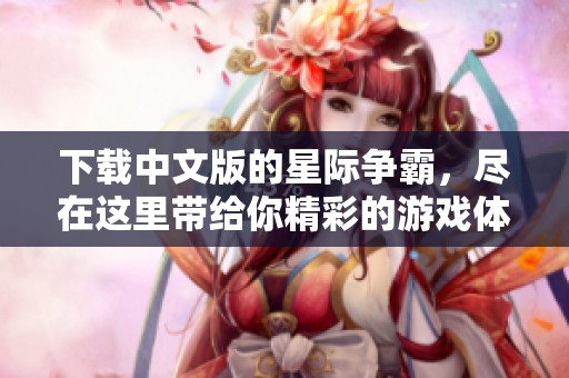 下载中文版的星际争霸，尽在这里带给你精彩的游戏体验