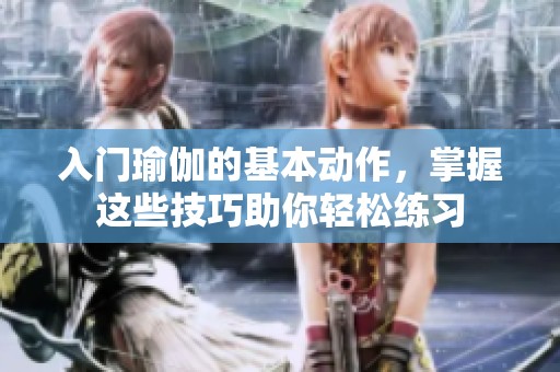 入门瑜伽的基本动作，掌握这些技巧助你轻松练习
