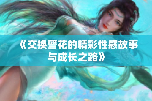 《交换警花的精彩性感故事与成长之路》