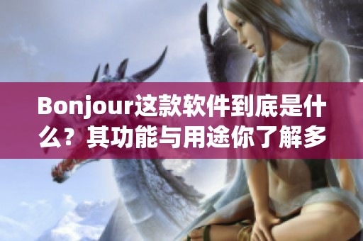 Bonjour这款软件到底是什么？其功能与用途你了解多少呢？