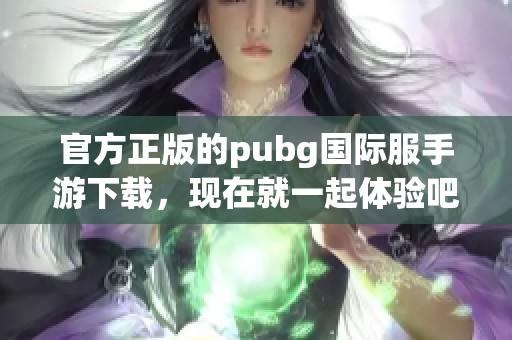 官方正版的pubg国际服手游下载，现在就一起体验吧！