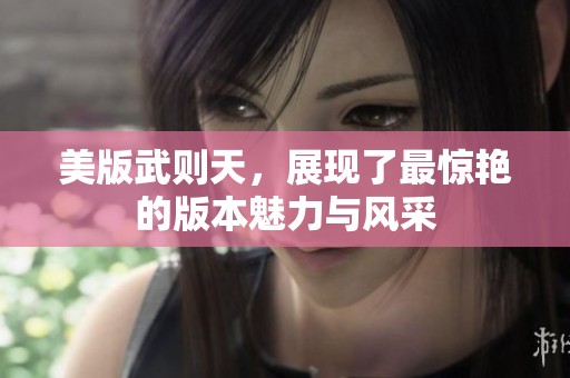 美版武则天，展现了最惊艳的版本魅力与风采