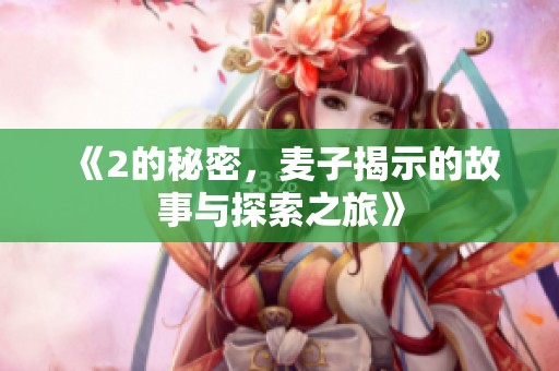 《2的秘密，麦子揭示的故事与探索之旅》