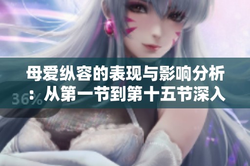 母爱纵容的表现与影响分析：从第一节到第十五节深入探讨