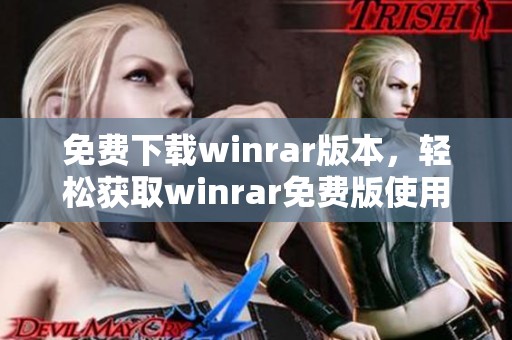 免费下载winrar版本，轻松获取winrar免费版使用权