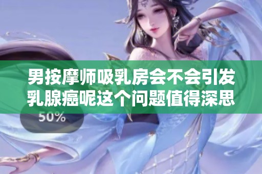男按摩师吸乳房会不会引发乳腺癌呢这个问题值得深思