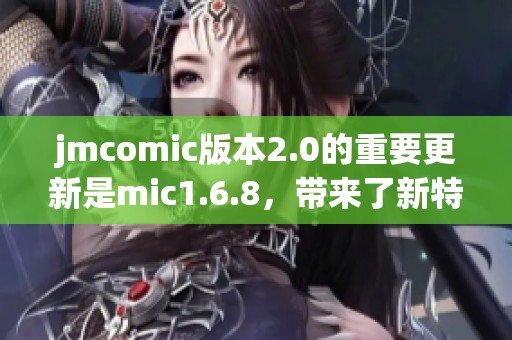 jmcomic版本2.0的重要更新是mic1.6.8，带来了新特性和功能优化