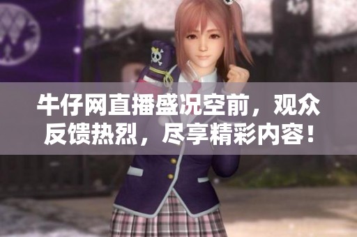 牛仔网直播盛况空前，观众反馈热烈，尽享精彩内容！