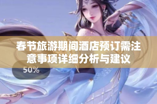 春节旅游期间酒店预订需注意事项详细分析与建议