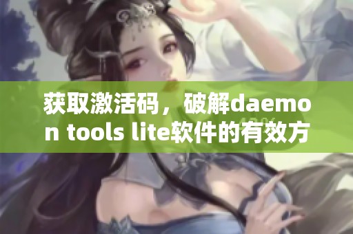 获取激活码，破解daemon tools lite软件的有效方法分享