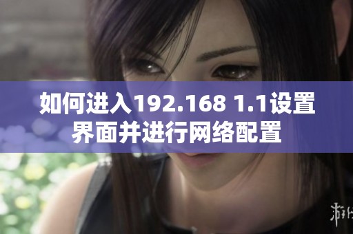 如何进入192.168 1.1设置界面并进行网络配置