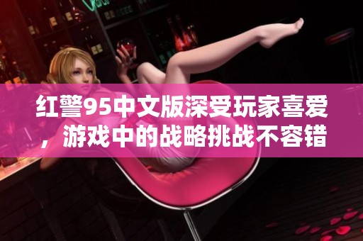 红警95中文版深受玩家喜爱，游戏中的战略挑战不容错过