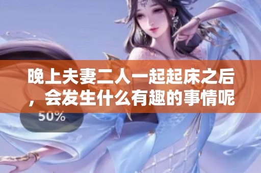 晚上夫妻二人一起起床之后，会发生什么有趣的事情呢