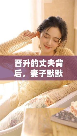 晋升的丈夫背后，妻子默默付出与支持的故事
