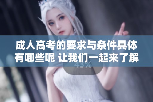 **高考的要求与条件具体有哪些呢 让我们一起来了解一下吧