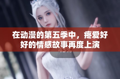 在动漫的第五季中，疼爱好好的情感故事再度上演