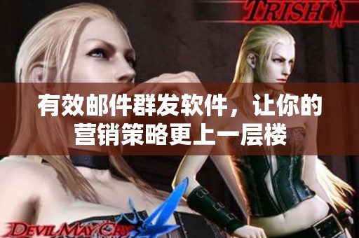 有效邮件群发软件，让你的营销策略更上一层楼