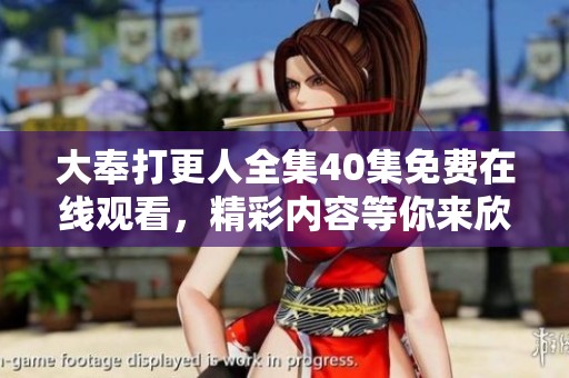 大奉打更人全集40集免费在线观看，精彩内容等你来欣赏！