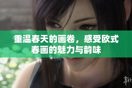 重温春天的画卷，感受欧式春画的魅力与韵味