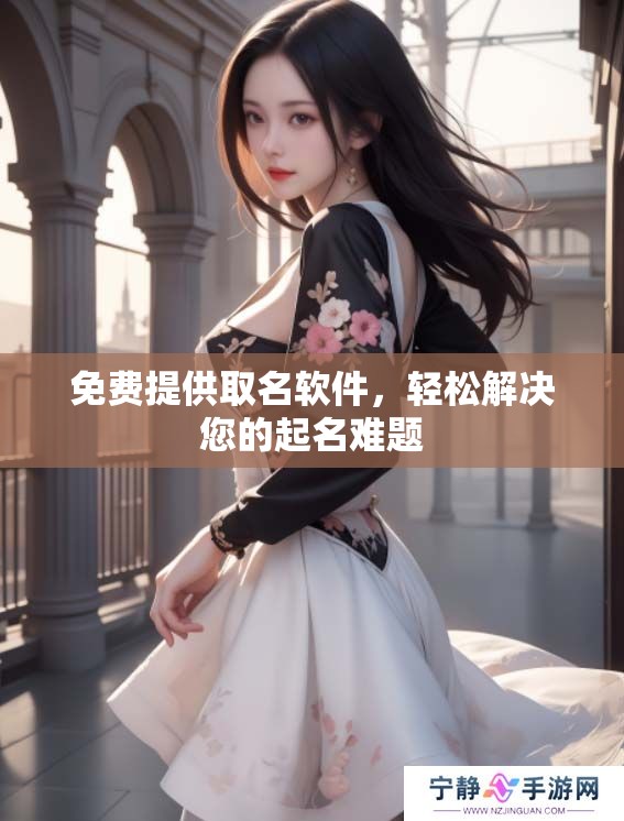 免费提供取名软件，轻松解决您的起名难题