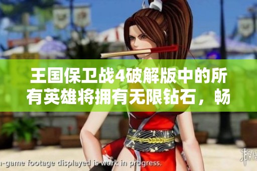 王国保卫战4破解版中的所有英雄将拥有无限钻石，畅享游戏乐趣无穷！