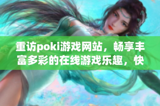 重访poki游戏网站，畅享丰富多彩的在线游戏乐趣，快来体验吧！