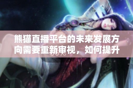 熊猫直播平台的未来发展方向需要重新审视，如何提升用户体验成了核心问题