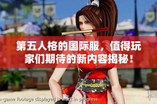 第五人格的国际服，值得玩家们期待的新内容揭秘！