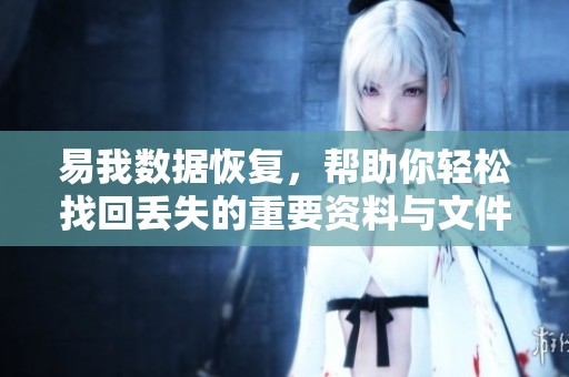 易我数据恢复，帮助你轻松找回丢失的重要资料与文件