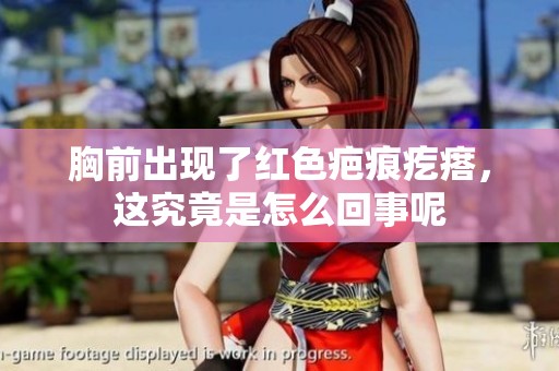 胸前出现了红色疤痕疙瘩，这究竟是怎么回事呢