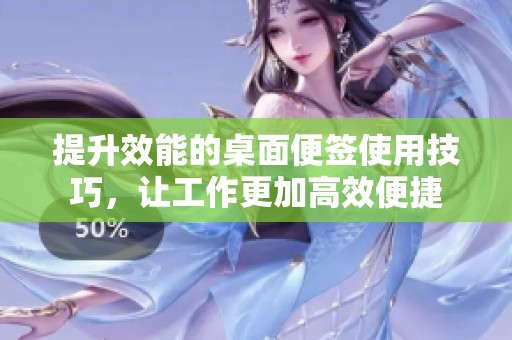 提升效能的桌面便签使用技巧，让工作更加高效便捷