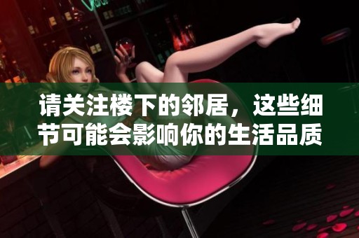 请关注楼下的邻居，这些细节可能会影响你的生活品质。