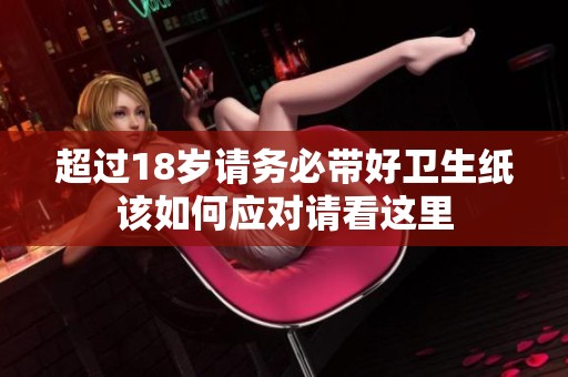 超过18岁请务必带好卫生纸该如何应对请看这里