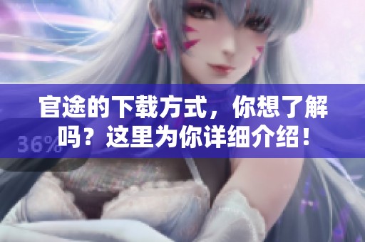 官途的下载方式，你想了解吗？这里为你详细介绍！