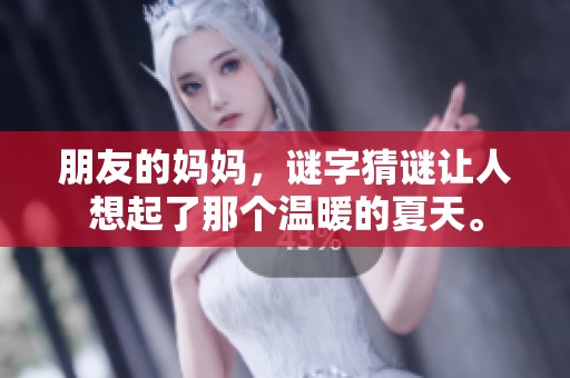 朋友的妈妈，谜字猜谜让人想起了那个温暖的夏天。